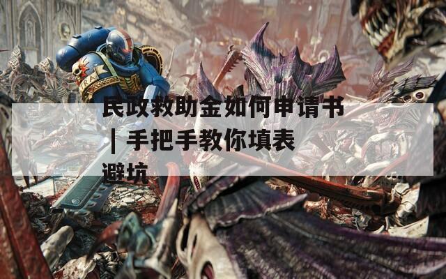 民政救助金如何申请书 | 手把手教你填表避坑