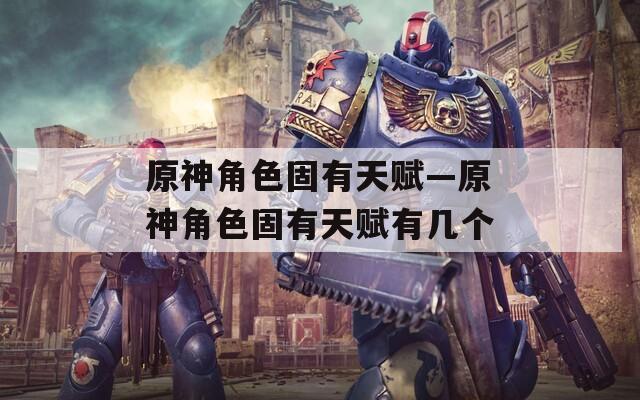 原神角色固有天赋—原神角色固有天赋有几个