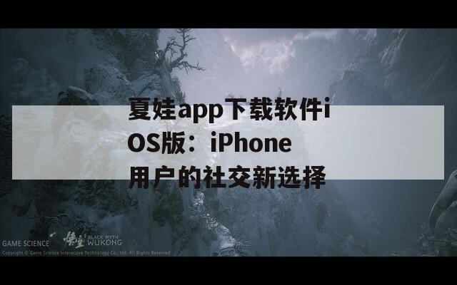 夏娃app下载软件iOS版：iPhone用户的社交新选择