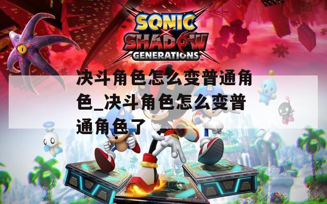 决斗角色怎么变普通角色_决斗角色怎么变普通角色了