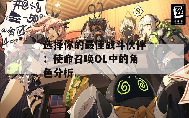 选择你的最佳战斗伙伴：使命召唤OL中的角色分析