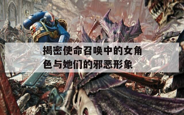 揭密使命召唤中的女角色与她们的邪恶形象