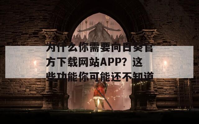 为什么你需要向日葵官方下载网站APP？这些功能你可能还不知道