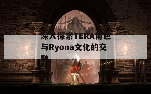 深入探索TERA角色与Ryona文化的交融