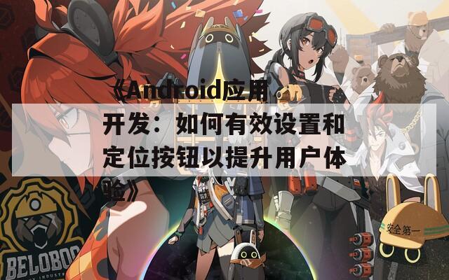 《Android应用开发：如何有效设置和定位按钮以提升用户体验》