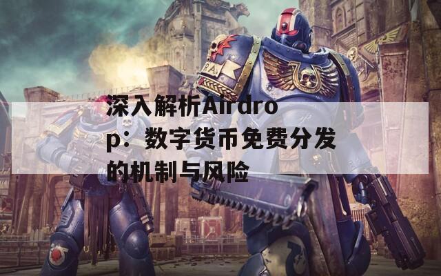 深入解析Airdrop：数字货币免费分发的机制与风险