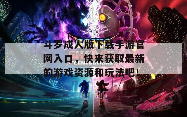 斗罗成人版下载手游官网入口，快来获取最新的游戏资源和玩法吧！