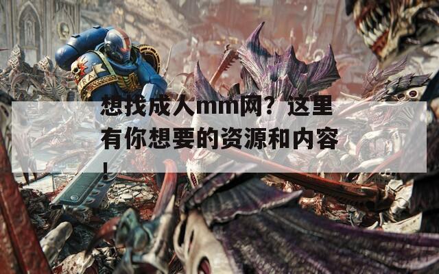 想找成人mm网？这里有你想要的资源和内容！