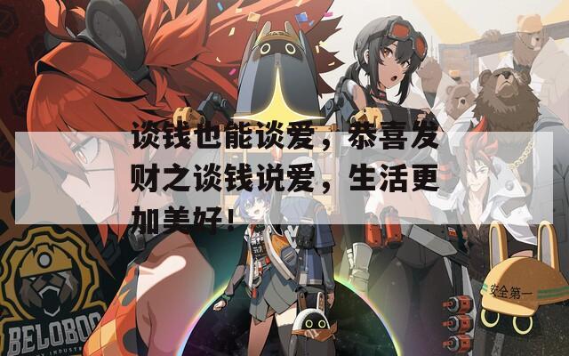 谈钱也能谈爱，恭喜发财之谈钱说爱，生活更加美好！