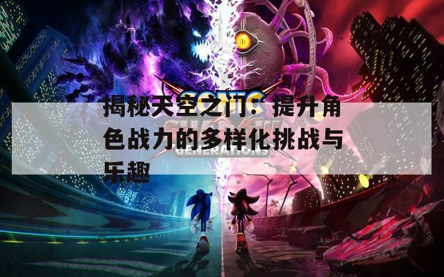揭秘天空之门：提升角色战力的多样化挑战与乐趣