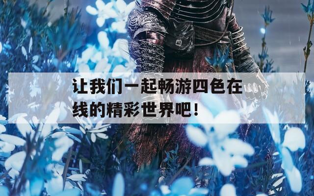 让我们一起畅游四色在线的精彩世界吧！
