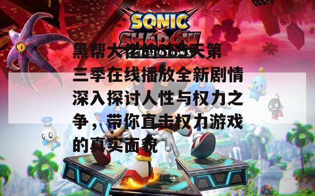 黑帮大佬的365天第三季在线播放全新剧情深入探讨人性与权力之争，带你直击权力游戏的真实面貌