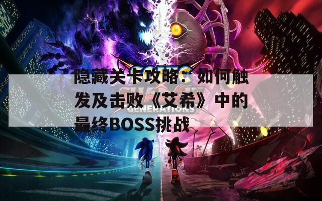 隐藏关卡攻略：如何触发及击败《艾希》中的最终BOSS挑战