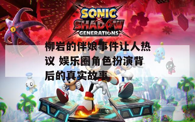 柳岩的伴娘事件让人热议 娱乐圈角色扮演背后的真实故事