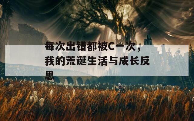 每次出错都被C一次，我的荒诞生活与成长反思