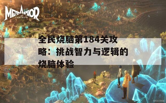 全民烧脑第184关攻略：挑战智力与逻辑的烧脑体验