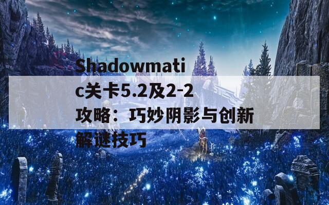 Shadowmatic关卡5.2及2-2攻略：巧妙阴影与创新解谜技巧