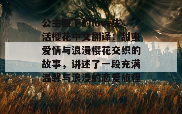 公主殿下的love生活樱花中文翻译：甜蜜爱情与浪漫樱花交织的故事，讲述了一段充满温馨与浪漫的恋爱旅程。