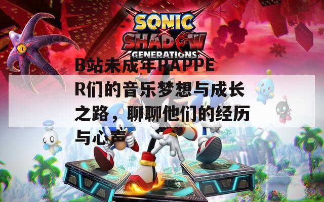 B站未成年RAPPER们的音乐梦想与成长之路，聊聊他们的经历与心声