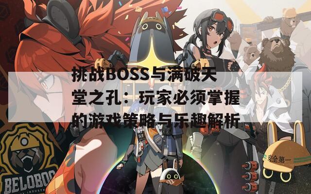 挑战BOSS与满破天堂之孔：玩家必须掌握的游戏策略与乐趣解析