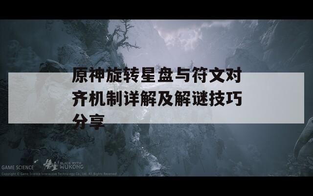 原神旋转星盘与符文对齐机制详解及解谜技巧分享