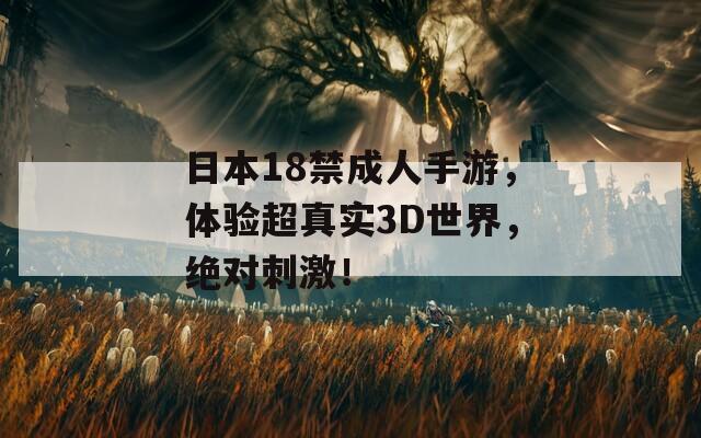 日本18禁成人手游，体验超真实3D世界，绝对刺激！