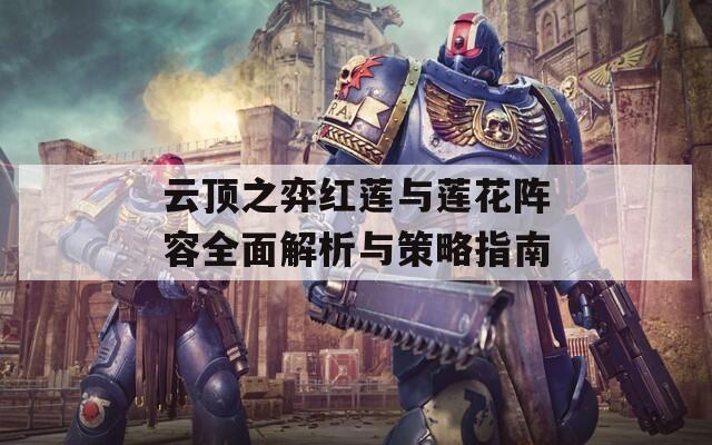 云顶之弈红莲与莲花阵容全面解析与策略指南