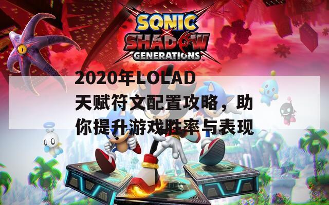 2020年LOLAD天赋符文配置攻略，助你提升游戏胜率与表现