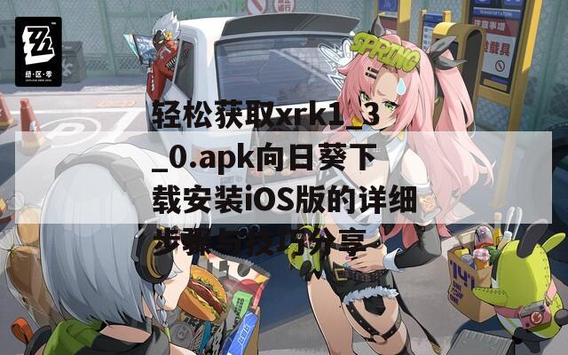 轻松获取xrk1_3_0.apk向日葵下载安装iOS版的详细步骤与技巧分享