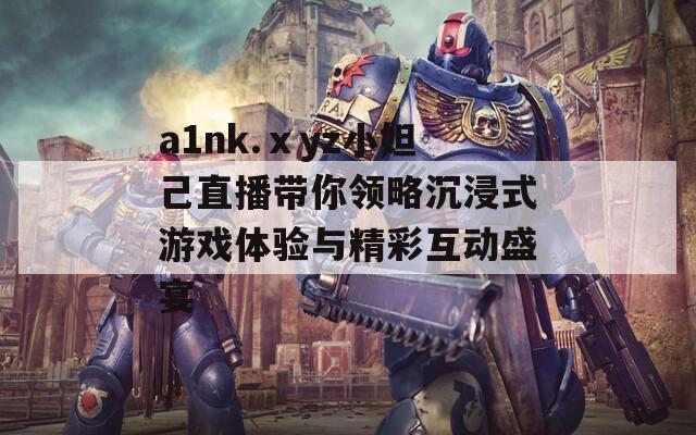 a1nk.ⅹyz小妲己直播带你领略沉浸式游戏体验与精彩互动盛宴