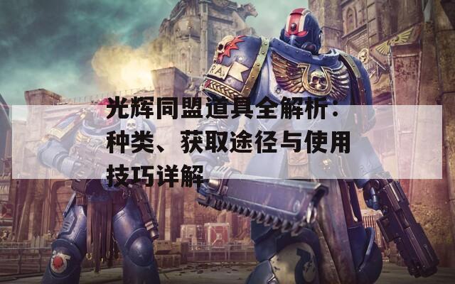 光辉同盟道具全解析：种类、获取途径与使用技巧详解