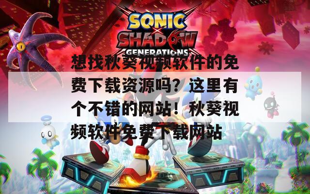 想找秋葵视频软件的免费下载资源吗？这里有个不错的网站！秋葵视频软件免费下载网站