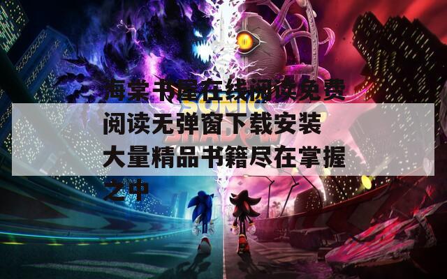 海棠书屋在线阅读免费阅读无弹窗下载安装 大量精品书籍尽在掌握之中