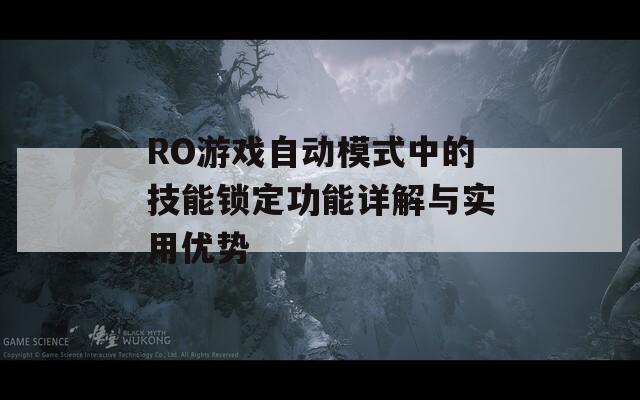 RO游戏自动模式中的技能锁定功能详解与实用优势