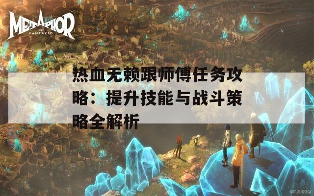 热血无赖跟师傅任务攻略：提升技能与战斗策略全解析