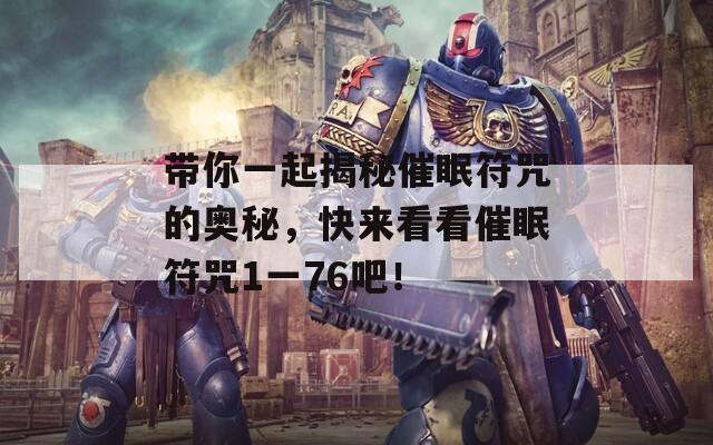 带你一起揭秘催眠符咒的奥秘，快来看看催眠符咒1一76吧！