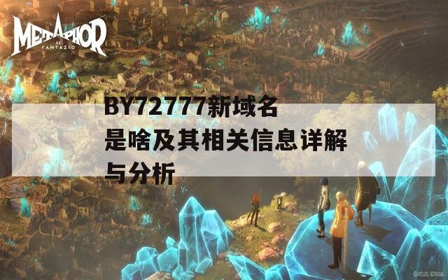 BY72777新域名是啥及其相关信息详解与分析