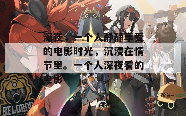 深夜，一个人静静享受的电影时光，沉浸在情节里。一个人深夜看的电影