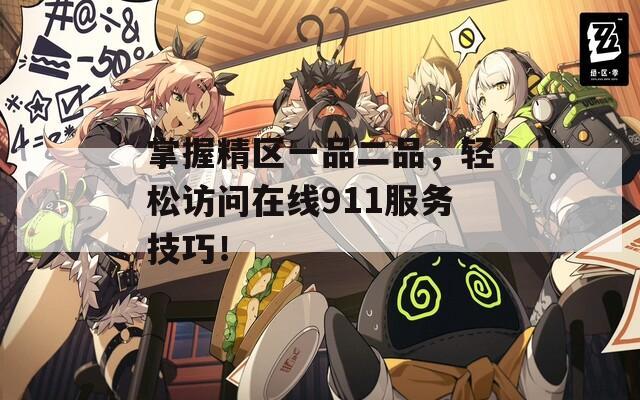 掌握精区一品二品，轻松访问在线911服务技巧！