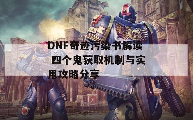 DNF奇迹污染书解读 四个鬼获取机制与实用攻略分享