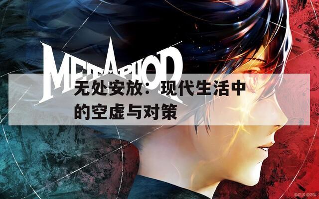 无处安放：现代生活中的空虚与对策