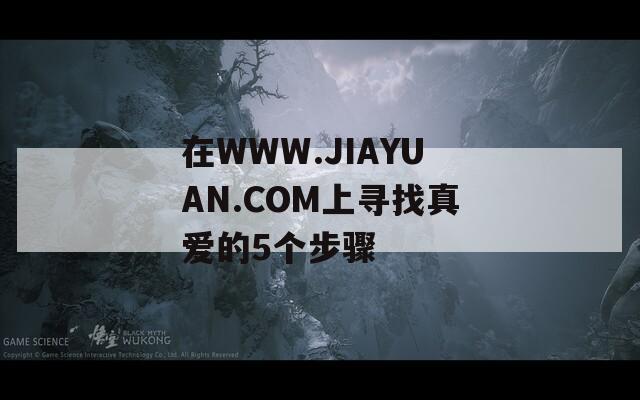 在WWW.JIAYUAN.COM上寻找真爱的5个步骤