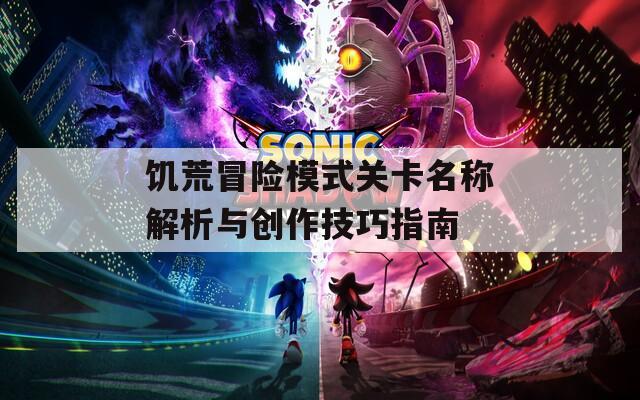 饥荒冒险模式关卡名称解析与创作技巧指南