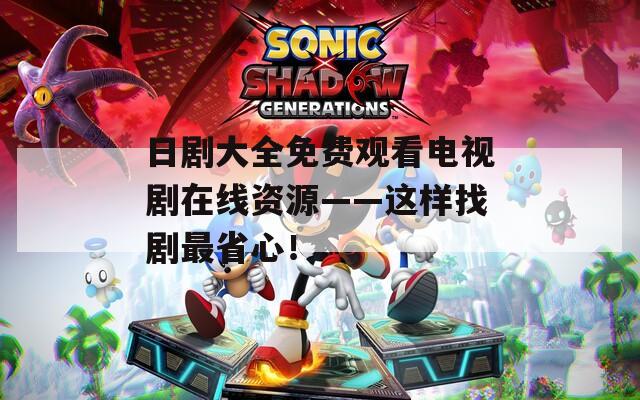 日剧大全免费观看电视剧在线资源——这样找剧最省心！