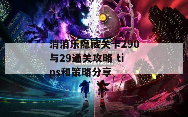 消消乐隐藏关卡290与29通关攻略 tips和策略分享