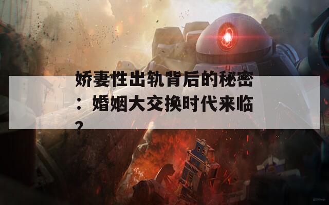 娇妻性出轨背后的秘密：婚姻大交换时代来临？