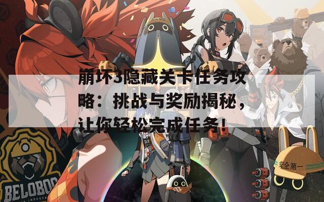 崩坏3隐藏关卡任务攻略：挑战与奖励揭秘，让你轻松完成任务！