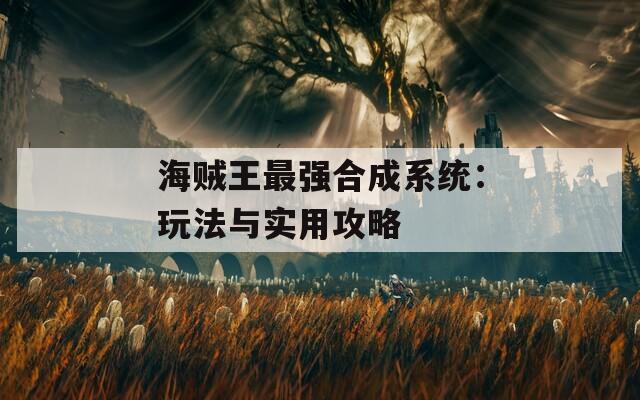 海贼王最强合成系统：玩法与实用攻略
