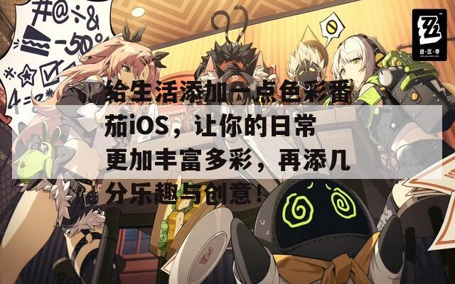 给生活添加一点色彩番茄iOS，让你的日常更加丰富多彩，再添几分乐趣与创意！
