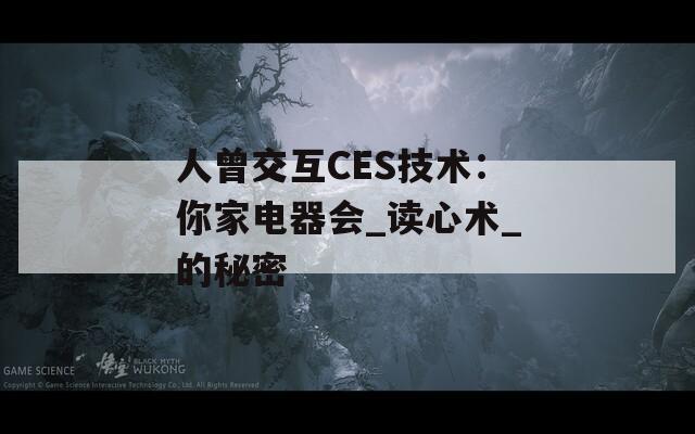 人曾交互CES技术：你家电器会_读心术_的秘密